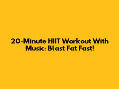 20-Minute HIIT Workout With Music: Blast Fat Fast!