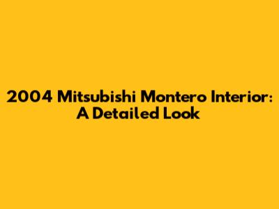 2004 Mitsubishi Montero Interior: A Detailed Look