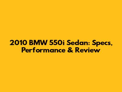 2010 BMW 550i Sedan: Specs, Performance & Review
