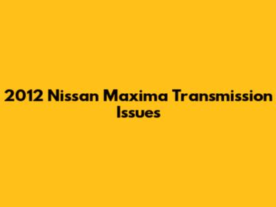 2012 Nissan Maxima Transmission Issues