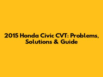 2015 Honda Civic CVT: Problems, Solutions & Guide