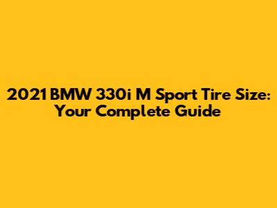 2021 BMW 330i M Sport Tire Size: Your Complete Guide