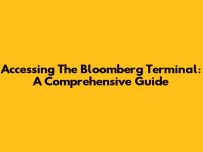 Accessing The Bloomberg Terminal: A Comprehensive Guide