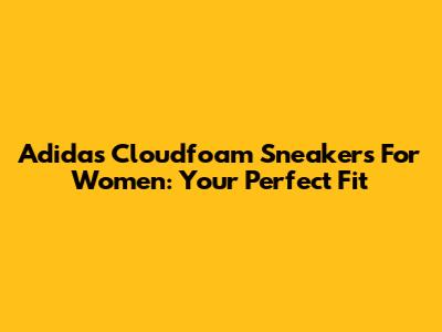 Adidas Cloudfoam Sneakers For Women: Your Perfect Fit