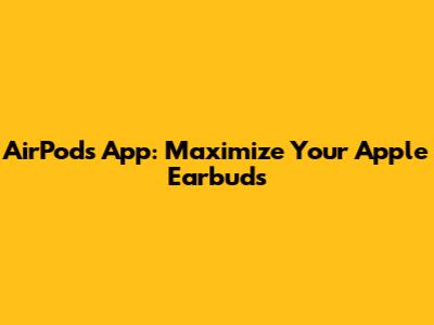 AirPods App: Maximize Your Apple Earbuds