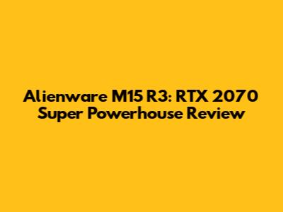 Alienware M15 R3: RTX 2070 Super Powerhouse Review