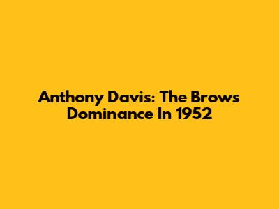 Anthony Davis: The Brow's Dominance In 1952