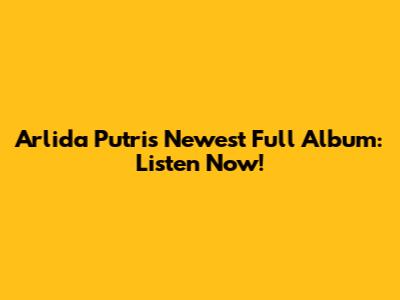 Arlida Putri's Newest Full Album: Listen Now!