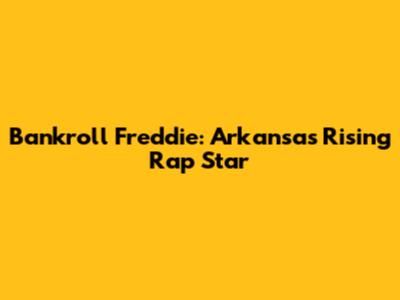 Bankroll Freddie: Arkansas' Rising Rap Star