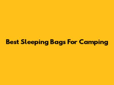 Best Sleeping Bags For Camping