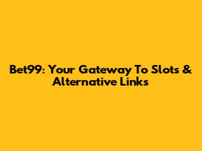 Bet99: Your Gateway To Slots & Alternative Links