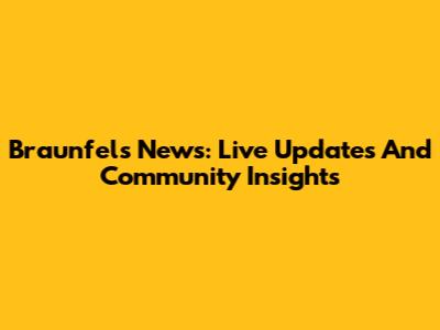 Braunfels News: Live Updates And Community Insights