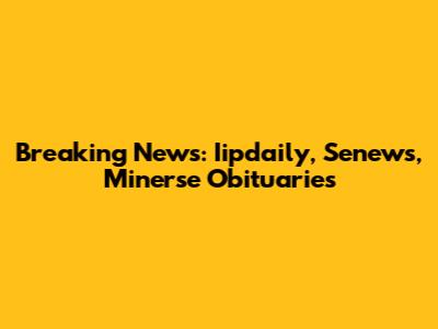 Breaking News: Iipdaily, Senews, Minerse Obituaries