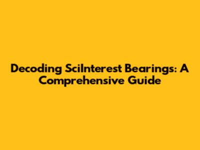 Decoding SciInterest Bearings: A Comprehensive Guide