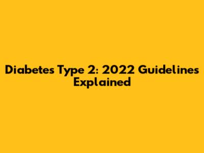 Diabetes Type 2: 2022 Guidelines Explained