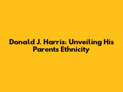 Donald J. Harris: Unveiling His Parents' Ethnicity