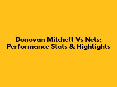 Donovan Mitchell Vs Nets: Performance Stats & Highlights