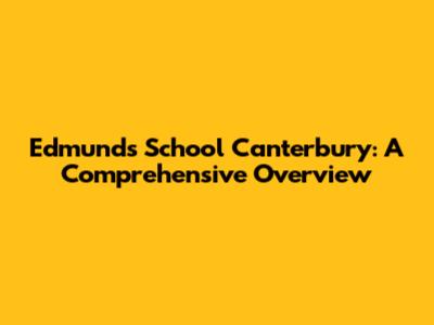 Edmund's School Canterbury: A Comprehensive Overview