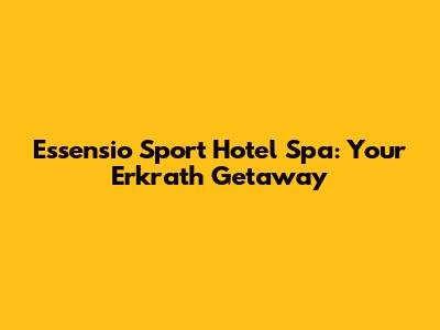 Essensio Sport Hotel Spa: Your Erkrath Getaway