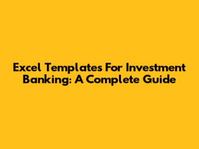 Excel Templates For Investment Banking: A Complete Guide