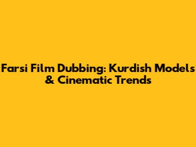 Farsi Film Dubbing: Kurdish Models & Cinematic Trends
