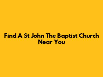 Find A St John The Baptist Church Near You