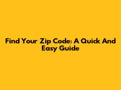 Find Your Zip Code: A Quick And Easy Guide