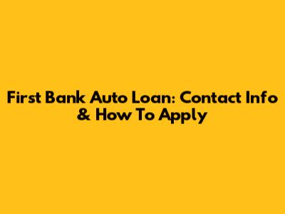 First Bank Auto Loan: Contact Info & How To Apply