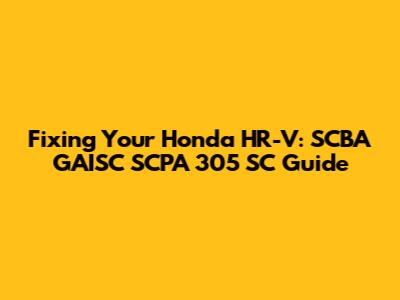 Fixing Your Honda HR-V: SCBA GAISC SCPA 305 SC Guide
