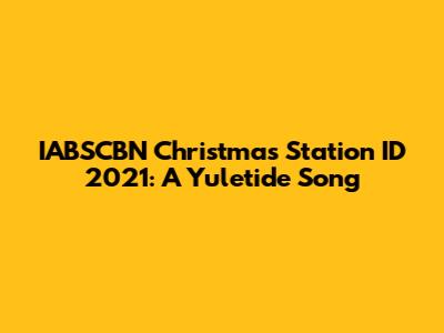 IABSCBN Christmas Station ID 2021: A Yuletide Song