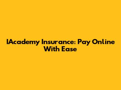 IAcademy Insurance: Pay Online With Ease