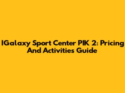 IGalaxy Sport Center PIK 2: Pricing And Activities Guide