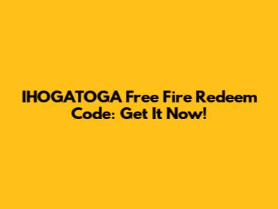 IHOGATOGA Free Fire Redeem Code: Get It Now!