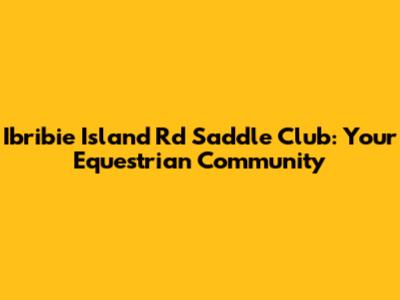 Ibribie Island Rd Saddle Club: Your Equestrian Community