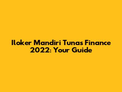 Iloker Mandiri Tunas Finance 2022: Your Guide