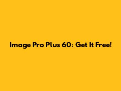 Image Pro Plus 60: Get It Free!