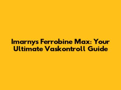 Imarnys Ferrobine Max: Your Ultimate Vaskontroll Guide