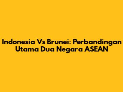 Indonesia Vs Brunei: Perbandingan Utama Dua Negara ASEAN