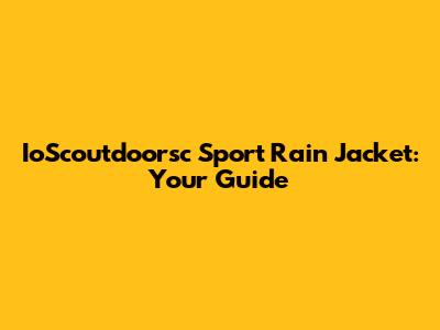 IoScoutdoorsc Sport Rain Jacket: Your Guide