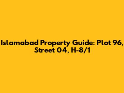 Islamabad Property Guide: Plot 96, Street 04, H-8/1
