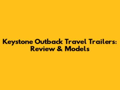 Keystone Outback Travel Trailers: Review & Models