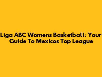 Liga ABC Women's Basketball: Your Guide To Mexico's Top League