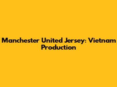 Manchester United Jersey: Vietnam Production