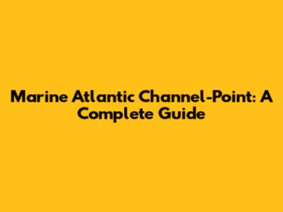 Marine Atlantic Channel-Point: A Complete Guide