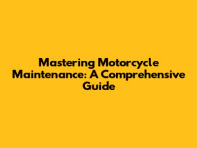Mastering Motorcycle Maintenance: A Comprehensive Guide