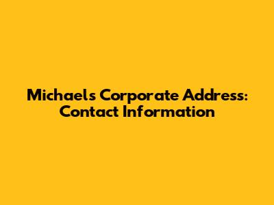 Michael's Corporate Address: Contact Information
