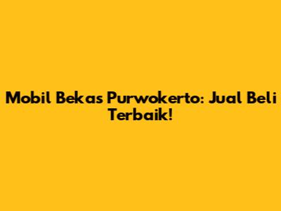 Mobil Bekas Purwokerto: Jual Beli Terbaik!