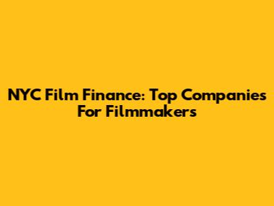 NYC Film Finance: Top Companies For Filmmakers