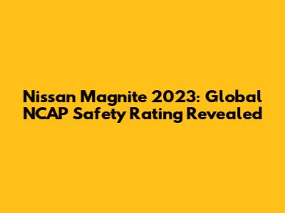 Nissan Magnite 2023: Global NCAP Safety Rating Revealed