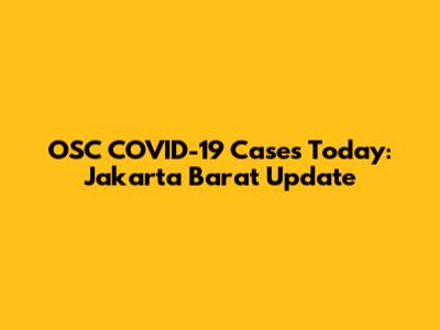 OSC COVID-19 Cases Today: Jakarta Barat Update